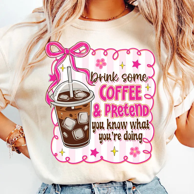 Drink Some Coffee Pretend You Know What You’re Doing DTF Print