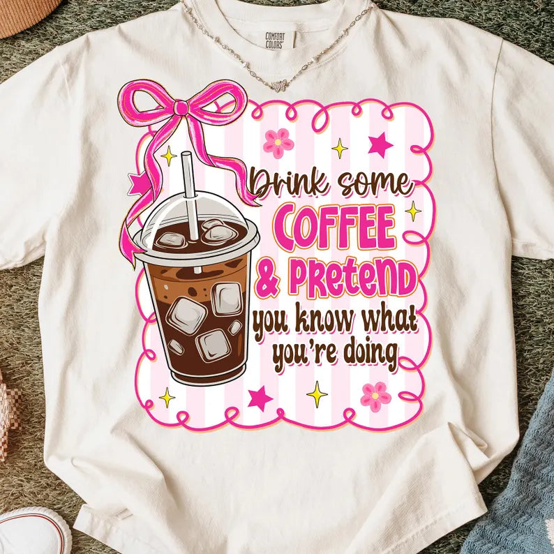 Drink Some Coffee Pretend You Know What You’re Doing DTF Print
