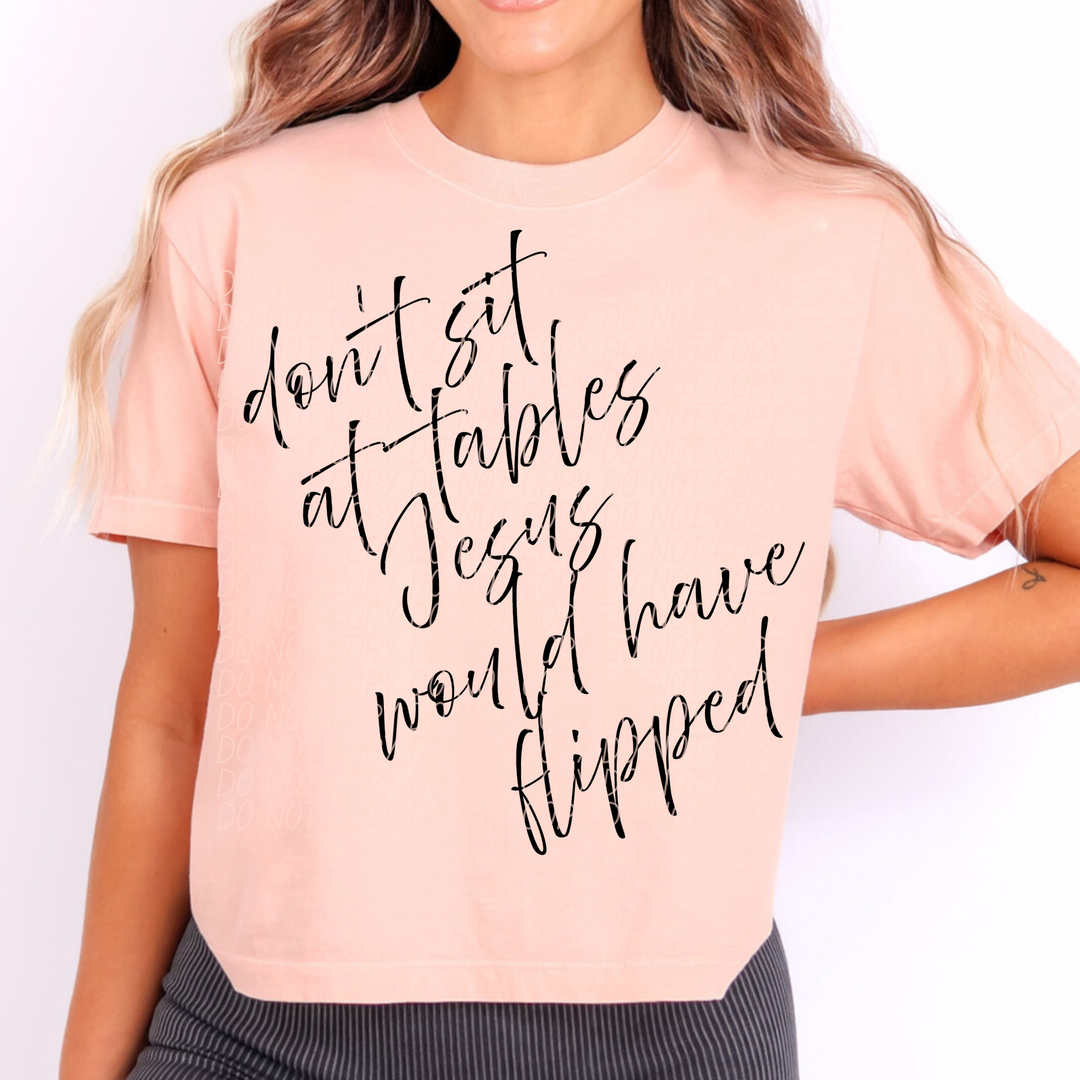 Don't Sit At Tables Jesus Would Have Flipped DTF Print