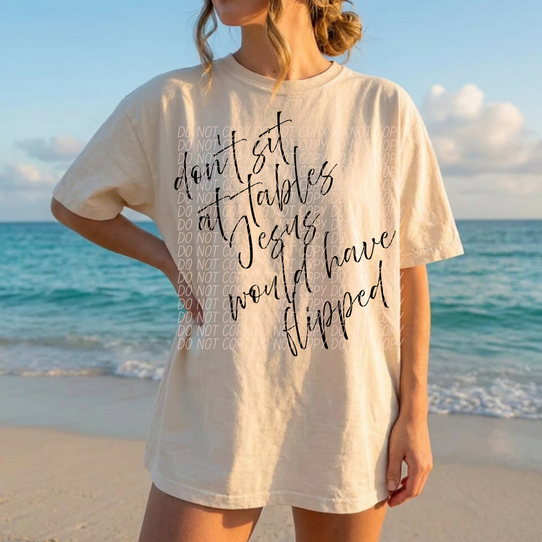 Don't Sit At Tables Jesus Would Have Flipped DTF Print