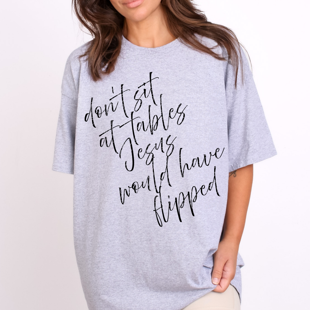 Don't Sit At Tables Jesus Would Have Flipped DTF Print