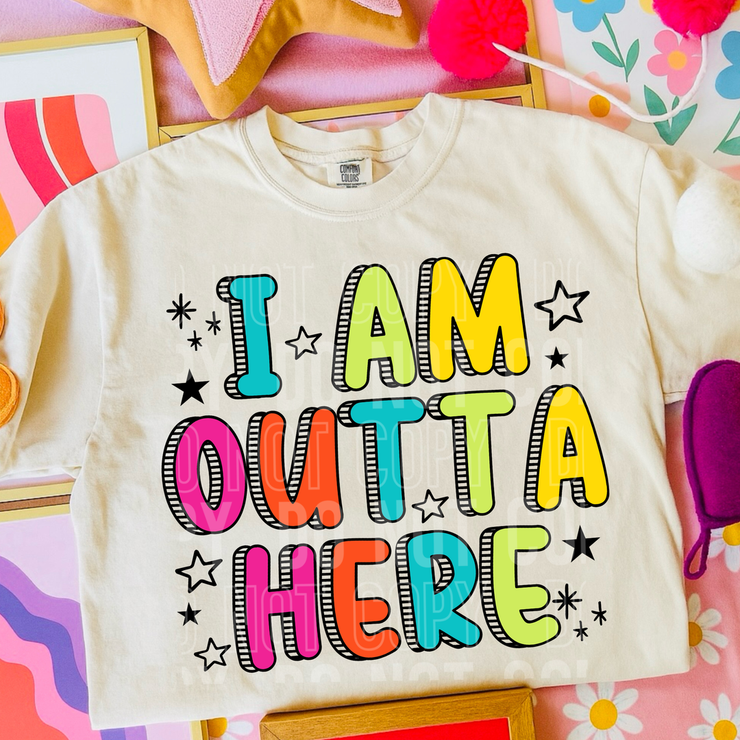 I Am Outta Here DTF Print