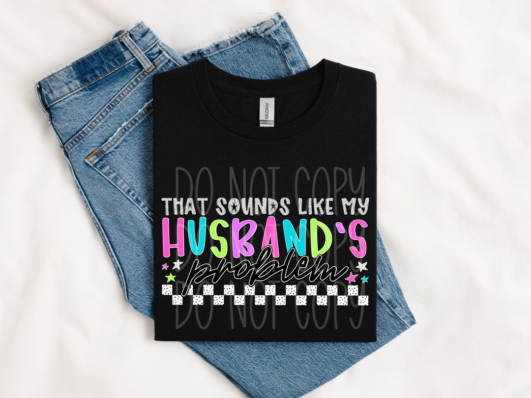 That Sounds Like my Husbands Problem DTF Print