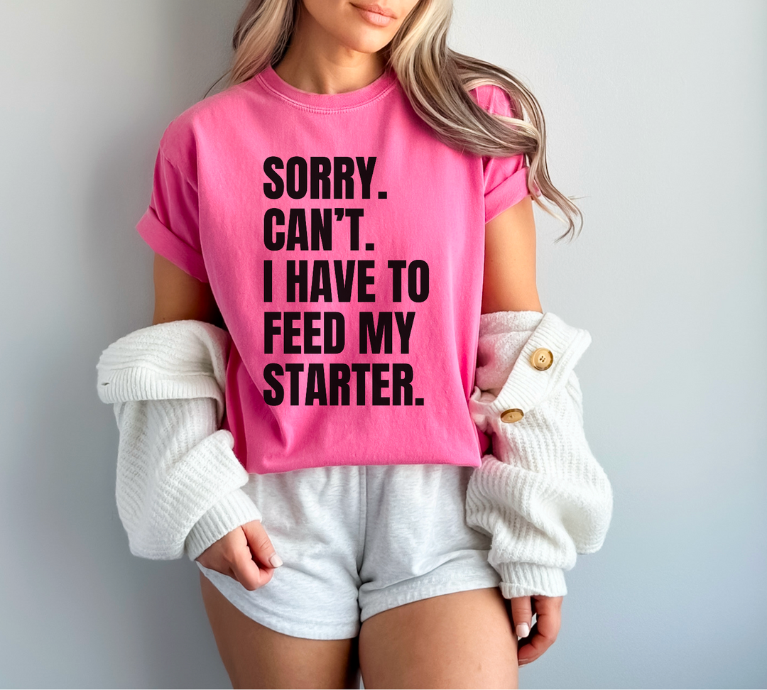 Sorry Can’t Have To Feed My Starter DTF Print