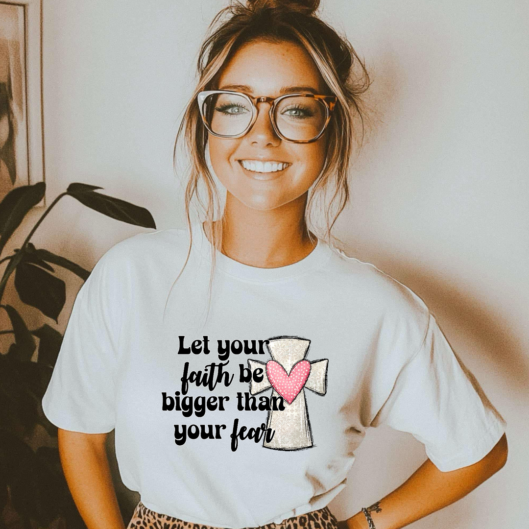 Let Your Faith Be Bigger Than Your Fear DTF Print