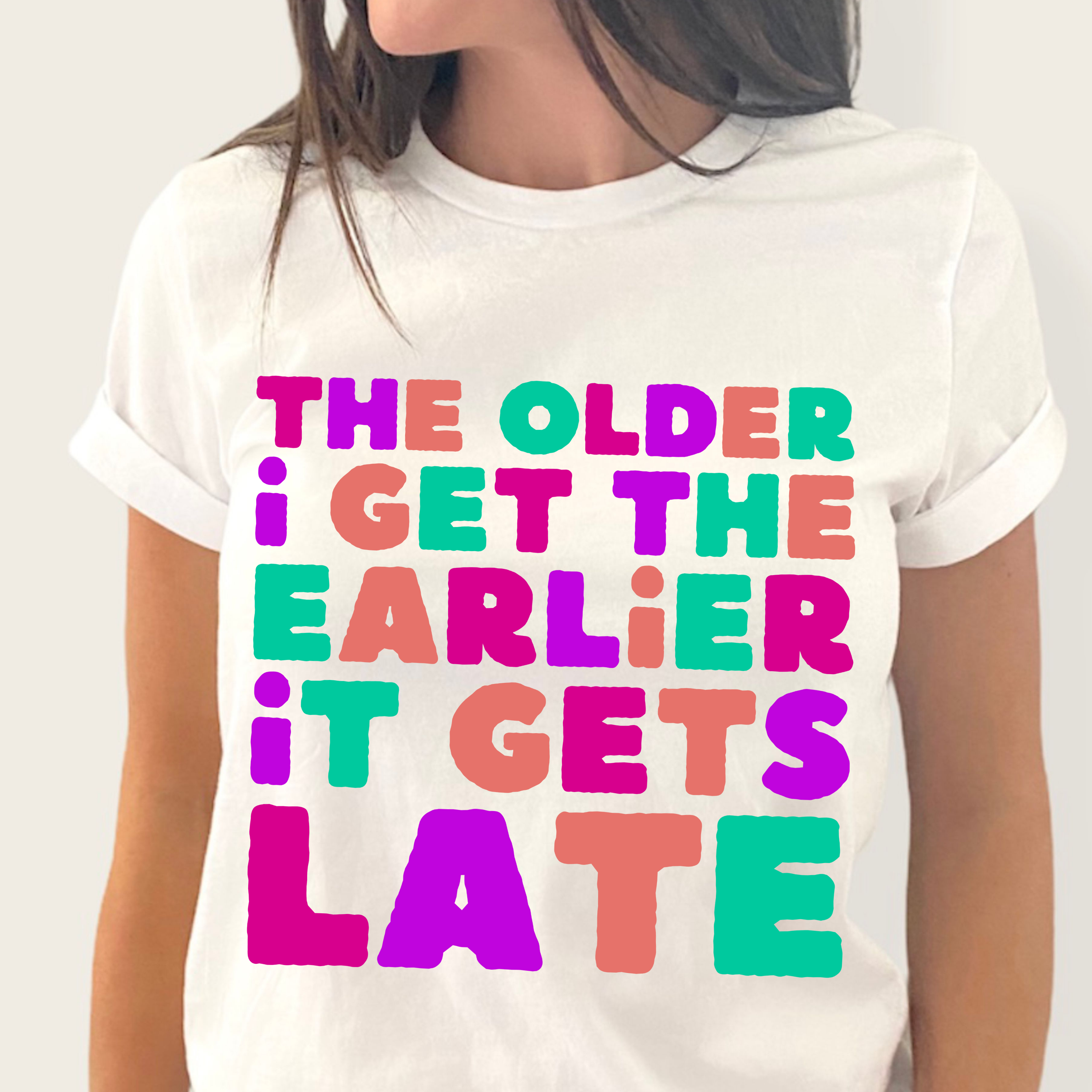 The Older I Get The Earlier It Gets Late DTF Print