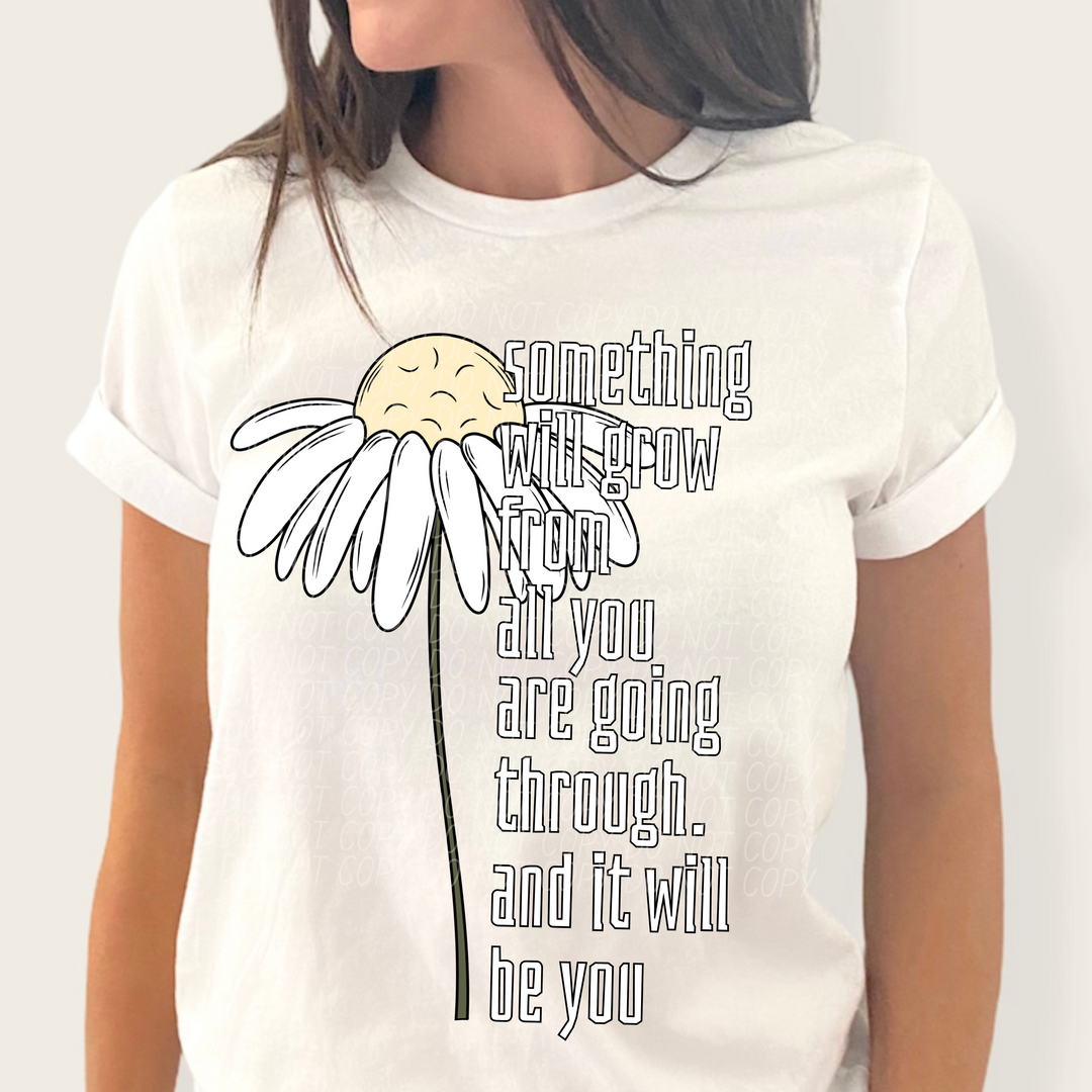 Something Will Grow From All You Are Going Through Daisy DTF Print