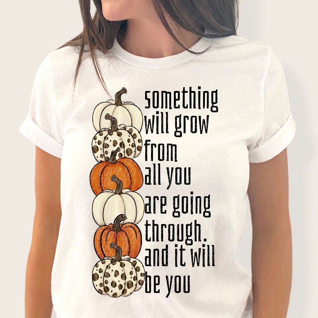 Something Will Grow From All You Are Going Through Fall DTF Print