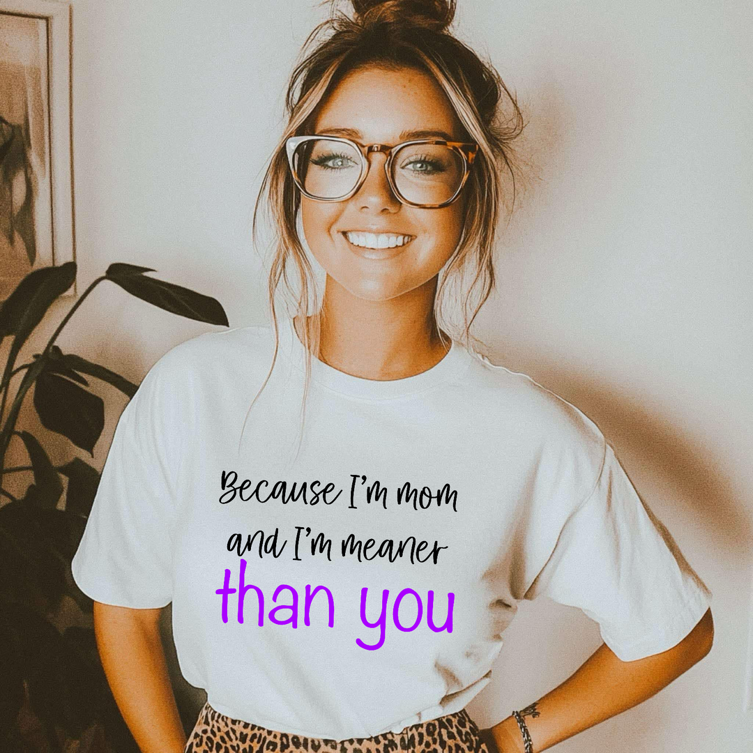 Because I’m Mom And I’m Meaner Than You DTF Print