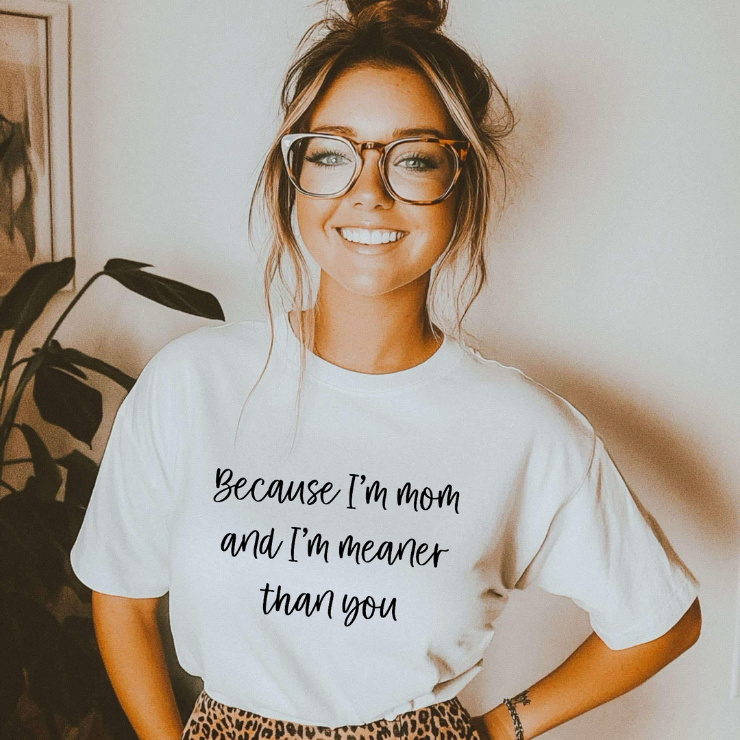 Because I’m Mom And I’m Meaner Than You DTF Print