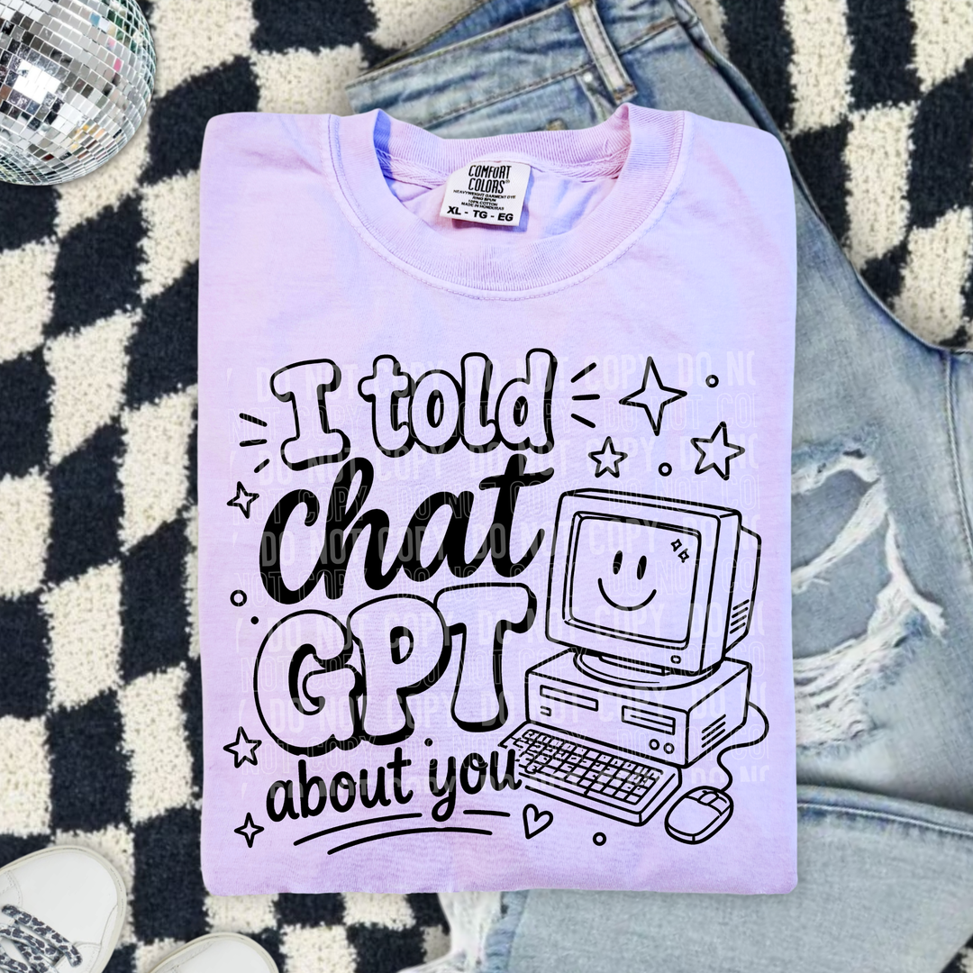 I Told Chat GBT About You DTF Print