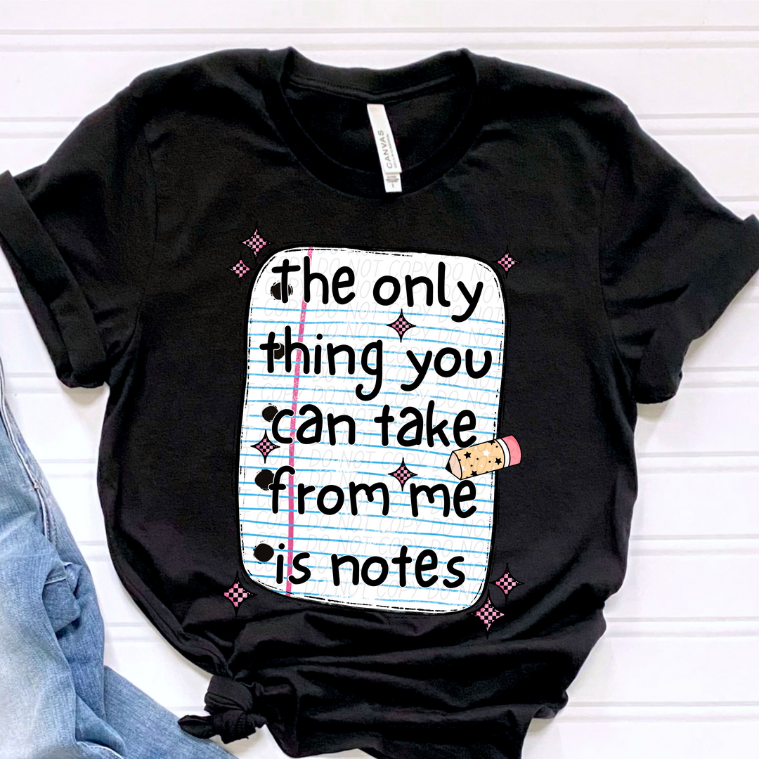 The Only Thing You Can Take From Me Is Notes DTF Print