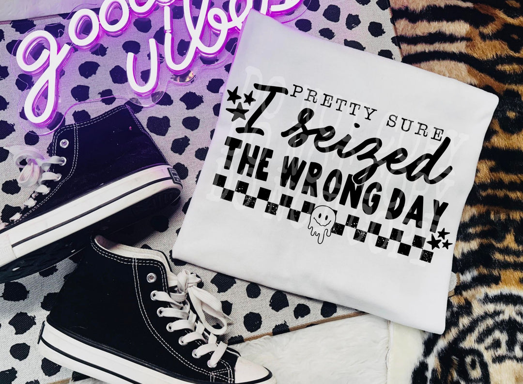 Pretty Sure I Seized the Wrong Day DTF Print