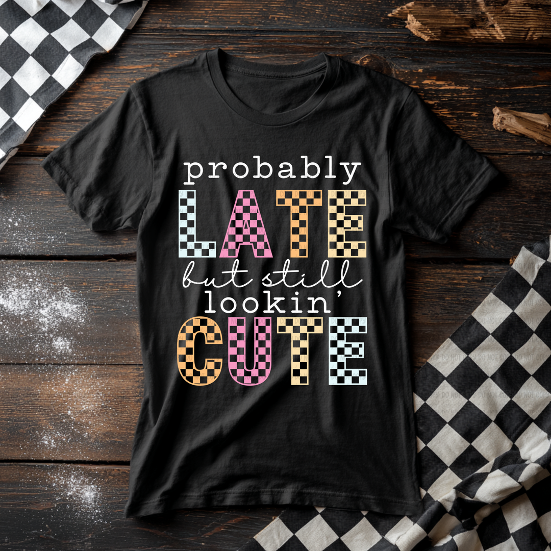 Probably Late But Still Lookin Cute  DTF Print