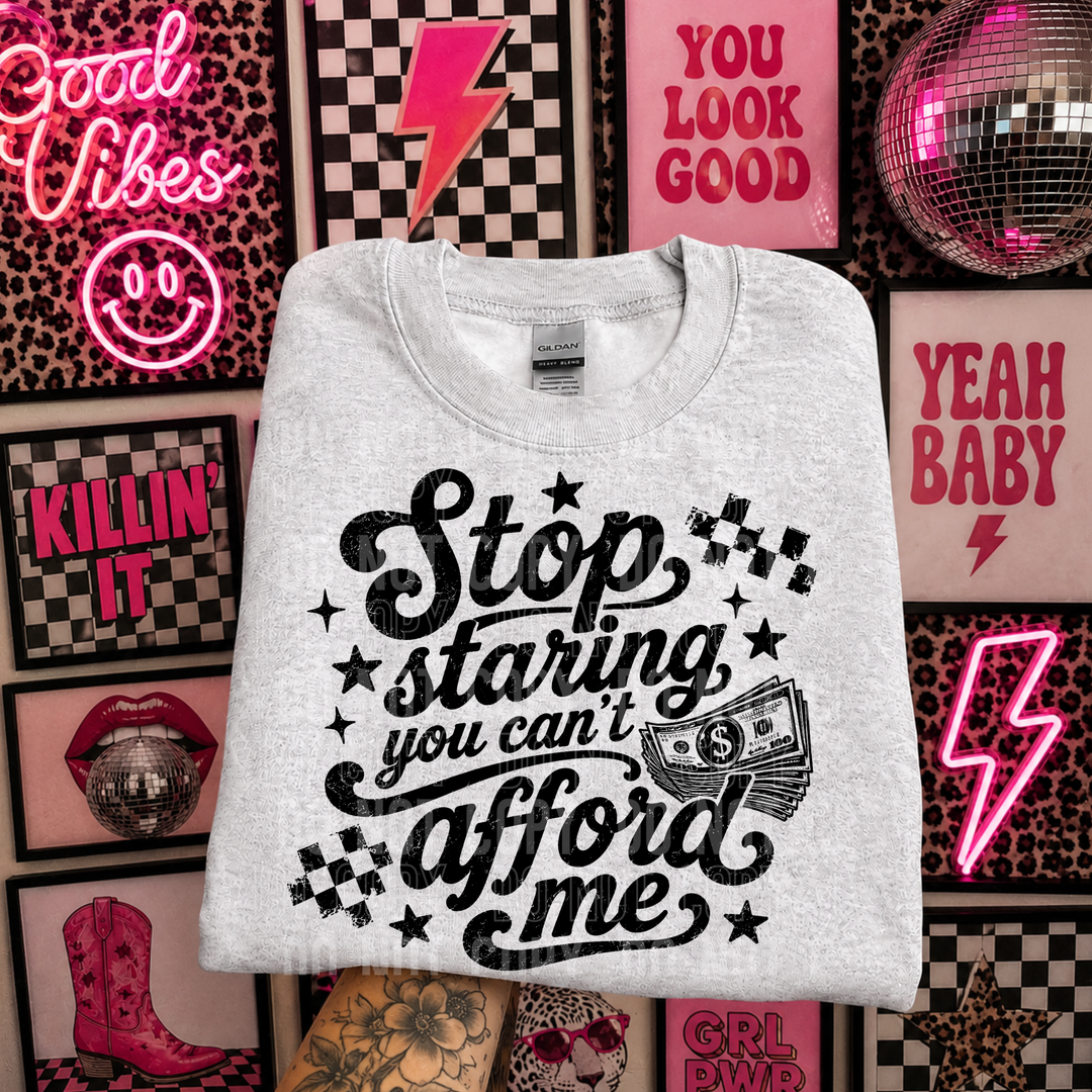 Stop Staring You Can’t Afford Me DTF Print