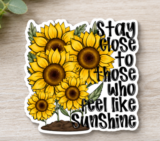 Stay Close To Those Who Feel Like Sunshine Die Cut Stickers
