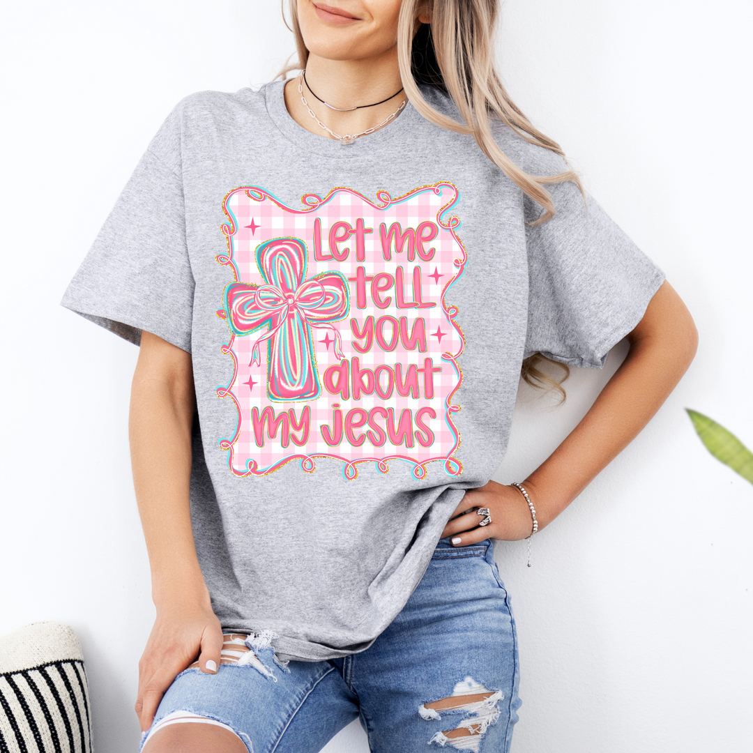 Let Me Tell You About My Jesus DTF Print