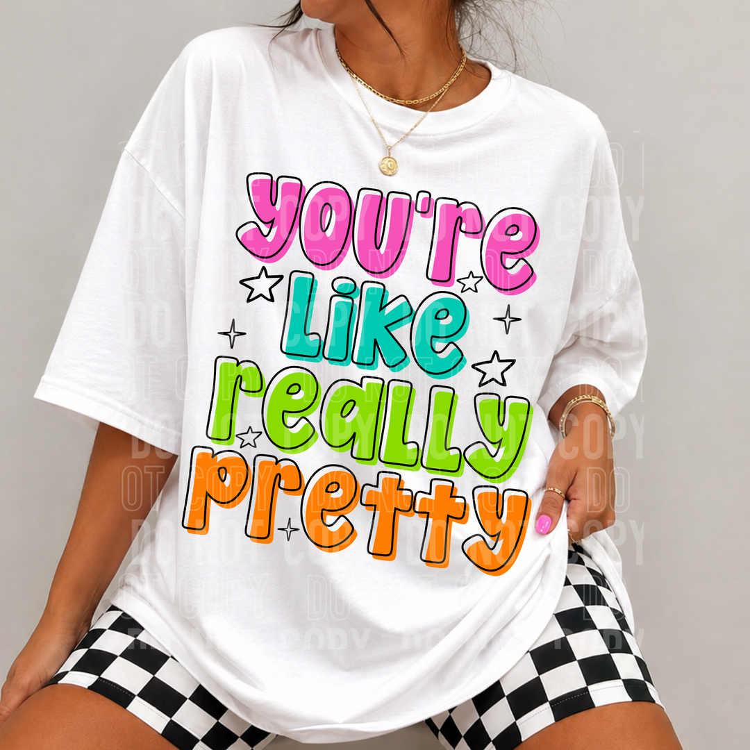 You’re Like Really Pretty DTF Print