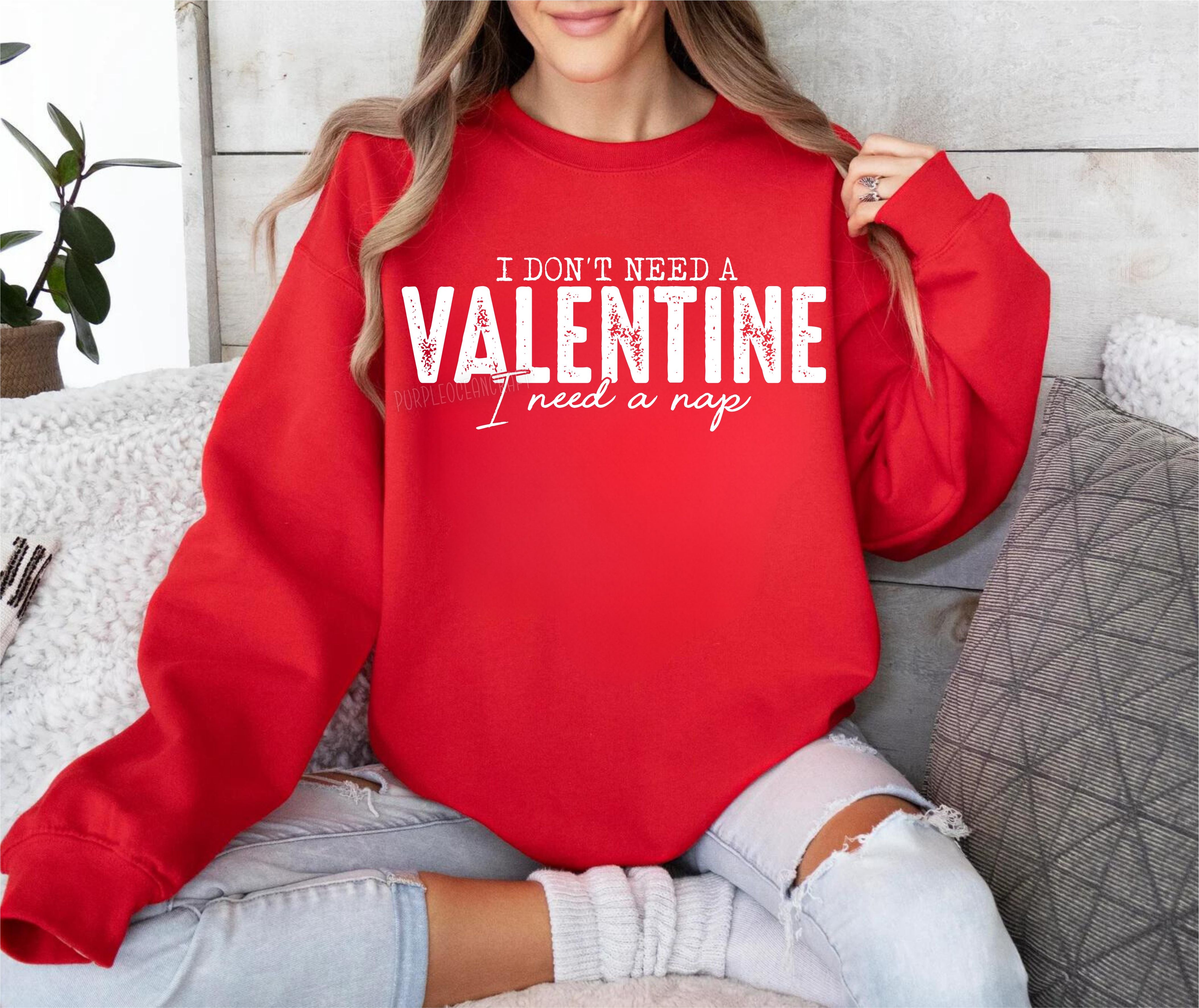 I Don't Need a Valentine DTF Print